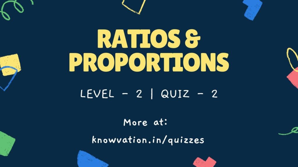 Ratios & Proportions Level-2 Quiz-2