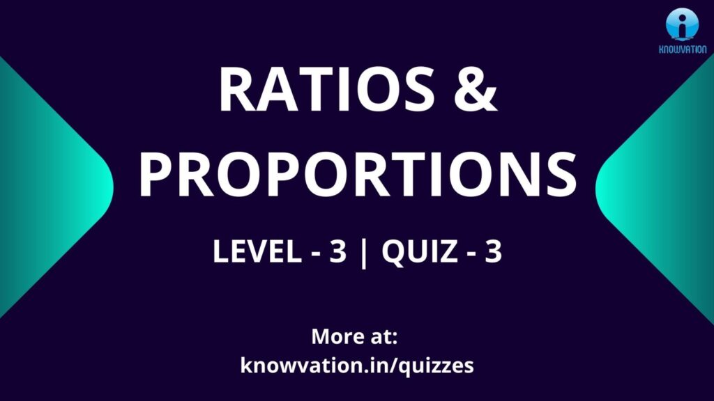 Ratios & Proportions Level-3 Quiz-3