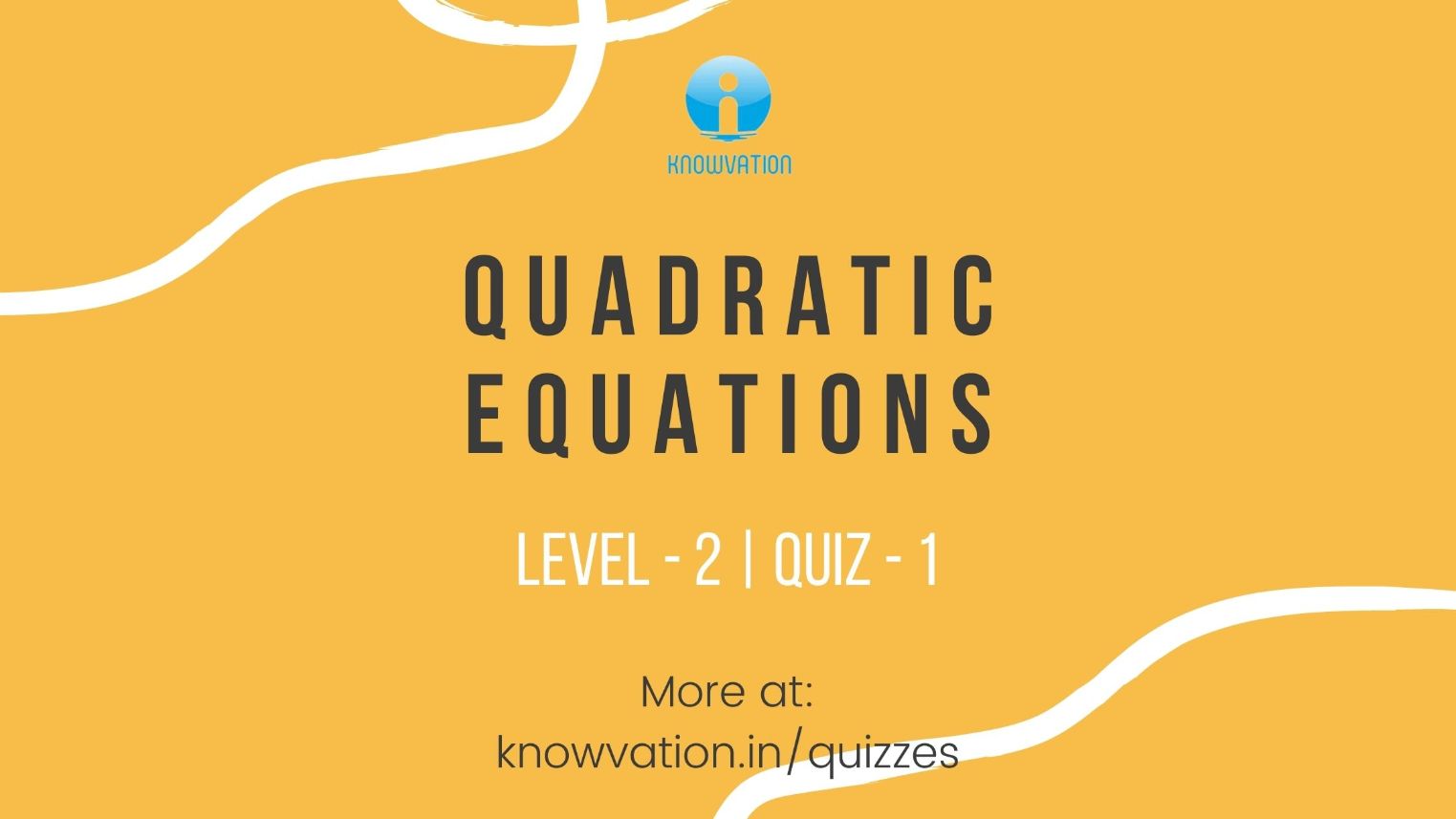 Quadratic Equations Level-2 Quiz-1 - KNOWVATION